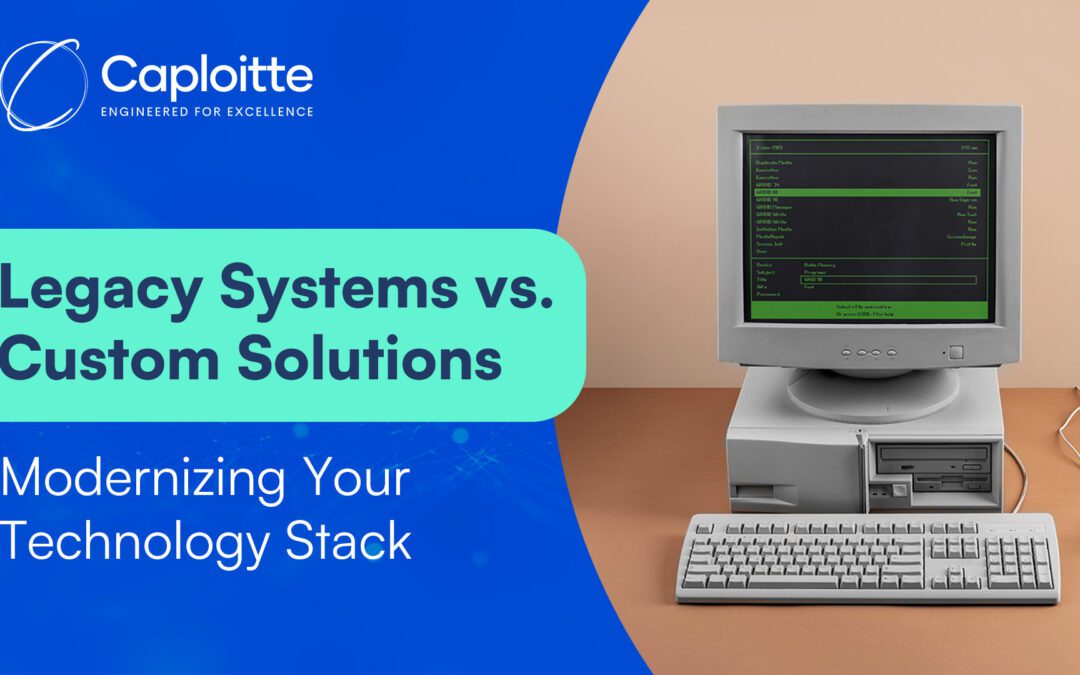 Legacy Systems vs. Custom Solutions: Modernizing Your Technology Stack